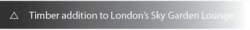 r Timber addition to London s Sky Garden Lounge