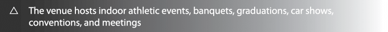 r  The venue hosts indoor athletic events, banquets, graduations, car shows, conventions, and meetings